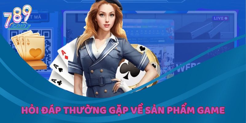 Sản phẩm game ấn tượng với các hỏi đáp thường gặp
